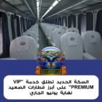 السكة  الحديد  تطلق  خدمة  “VIP  PREMIUM”  على  أبرز  قطارات  الصعيد  نهاية  يونيو  الجاري